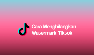 Cara Menghapus Watermark TikTok